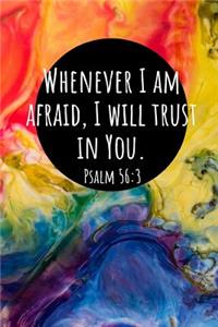 Whenever I Am Afraid, I Will Trust in You. Psalm 56