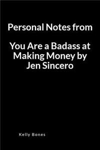 Personal Notes from You Are a Badass at Making Money by Jen Sincero: An Important Lessons and Key Takeaways Blank Lined Writing Notebook Journal