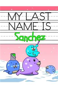 My Last Name is Sanchez: Personalized Primary Name Tracing Workbook for Kids Learning How to Write Their Last Name, Practice Paper with 1 Ruling Designed for Children in Pre