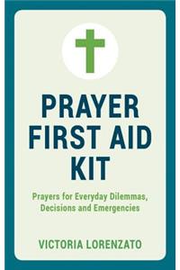 Prayer First Aid Kit: Prayers for Everyday Dilemmas, Decisions and Emergencies