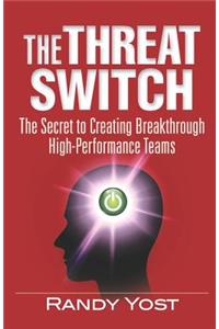 Threat Switch: The Secret to Creating Breakthrough High-Performance Teams