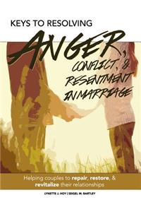 Keys to Resolving Anger, Conflict, & Resentment in Marriage