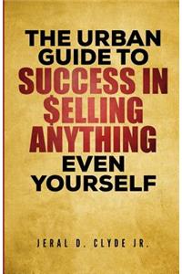 The Urban Guide To Success In Selling Anything Even Yourself