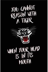 You Cannot Reason with a Tiger When Your Head is in its Mouth