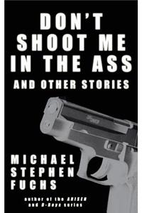 Don't Shoot Me In The Ass, And Other Stories