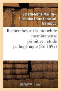 Recherches Sur La Bronchite Membraneuse Primitive: Étude Pathogénique