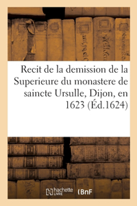 Recit de la demission de la Superieure du monastere de saincte Ursulle, Dijon, en 1623