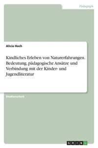 Kindliches Erleben von Naturerfahrungen. Bedeutung, pädagogische Ansätze und Verbindung mit der Kinder- und Jugendliteratur