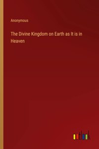 The Divine Kingdom on Earth as It is in Heaven