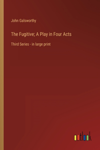 Fugitive; A Play in Four Acts