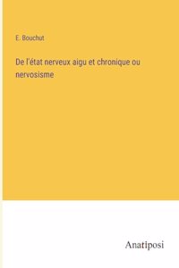 De l'état nerveux aigu et chronique ou nervosisme