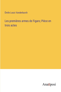 Les premières armes de Figaro; Pièce en trois actes