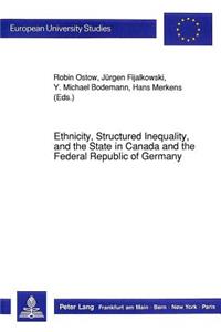 Ethnicity, Structured Inequality, and the State in Canada and the Federal Republic of Germany