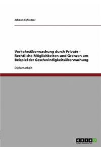 Verkehrsüberwachung durch Private - Rechtliche Möglichkeiten und Grenzen am Beispiel der Geschwindigkeitsüberwachung