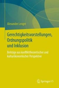 Gerechtigkeitsvorstellungen, Ordnungspolitik Und Inklusion: BeitrÃ¤ge Aus Konflikttheoretischer Und KulturÃ¶konomischer Perspektive