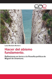 Hacer del abismo fundamento.