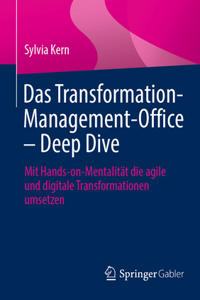 Das Transformation-Management-Office - Deep Dive: Mit Hands-On-Mentalität Die Agile Und Digitale Transformationen Umsetzen