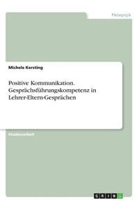 Positive Kommunikation. Gesprächsführungskompetenz in Lehrer-Eltern-Gesprächen