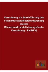 Verordnung zur Durchführung des Finanzmarktstabilisierungsfondsgesetzes (Finanzmarktstabilisierungsfonds- Verordnung - FMStFV)