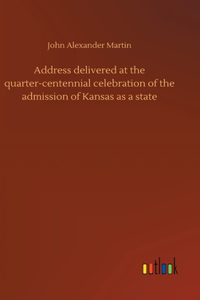 Address delivered at the quarter-centennial celebration of the admission of Kansas as a state