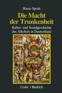 Die Macht Der Trunkenheit: Kultur- Und Sozialgeschichte Des Alkohols in Deutschland
