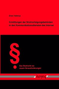 Ermittlungen Der Strafverfolgungsbehorden in Den Kommunikationsdiensten Des Internet. Hoheitliche Recherchen in Einem Grenzuberschreitenden Medium