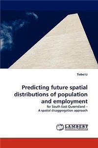 Predicting Future Spatial Distributions of Population and Employment