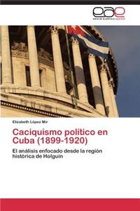 Caciquismo Politico En Cuba (1899-1920)