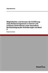 Möglichkeiten und Grenzen der Einführung eines Risikomanagements in kleinen und mittleren Unternehmen unter besonderer Berücksichtigung der Anforderungen von Basel II