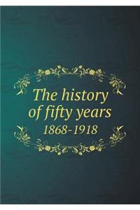 The History of Fifty Years 1868-1918