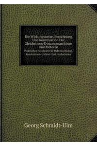 Die Wirkungsweise, Berechnung Und Konstruktion Der Gleichstrom-Dynamomaschinen Und Motoren Praktisches Handbuch Für Elektrotechniker, Konstrukteure . Mittel- Und Hochschulen