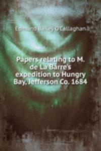 Papers relating to M. de La Barre's expedition to Hungry Bay, Jefferson Co. 1684