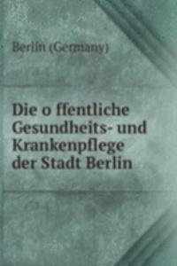 Die offentliche Gesundheits- und Krankenpflege der Stadt Berlin