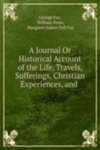 Journal Or Historical Account of the Life, Travels, Sufferings, Christian Experiences, and .