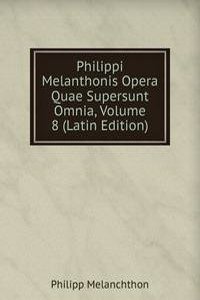 Philippi Melanthonis Opera Quae Supersunt Omnia, Volume 8 (Latin Edition)