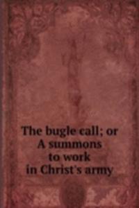 bugle call; or A summons to work in Christ's army