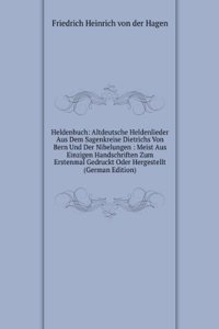 Heldenbuch: Altdeutsche Heldenlieder Aus Dem Sagenkreise Dietrichs Von Bern Und Der Nibelungen