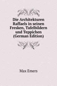 Die Architekturen Raffaels in seinen Fresken, Tafelbildern und Teppichen (German Edition)