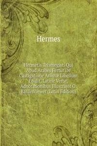 Hermetis Trismegisti Qui Apud Arabes Fertur De Castigatione Animae Libellum Edidit, Latine Vertit, Adnotationibus Illustravit O. Bardenhewer (Latin Edition)