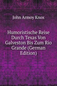 Humoristische Reise Durch Texas Von Galveston Bis Zum Rio Grande (German Edition)