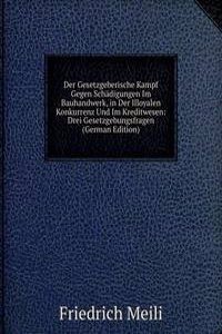 Der Gesetzgeberische Kampf Gegen Schadigungen Im Bauhandwerk, in Der Illoyalen Konkurrenz Und Im Kreditwesen: Drei Gesetzgebungsfragen (German Edition)