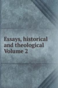 Essays, historical and theological Volume 2