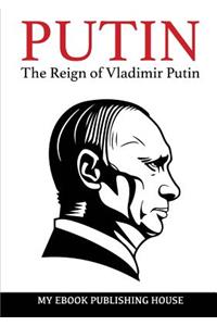 Putin - The Reign of Vladimir Putin: An Unauthorized Biography