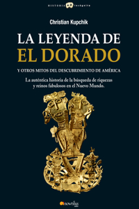 Leyenda de El Dorado Y Otros Mitos del Descubrimiento de América