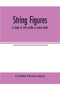 String figures; a study of cat's-cradle in many lands