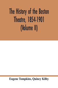 history of the Boston Theatre, 1854-1901 (Volume II)