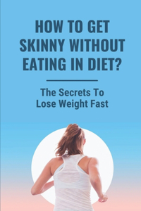 How To Get Skinny Without Eating In Diet?