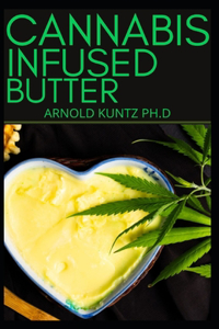 Cannabis Infused Butter: Beginners Benefitting Guide to Make Edibles, Extracts, Weed Butter and More