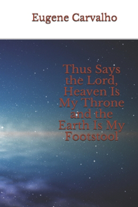 Thus Says the Lord, Heaven Is My Throne and the Earth Is My Footstool