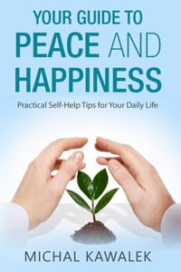 Your Guide to Peace and Happiness: Practical Self-Help Tips for Your Daily Life